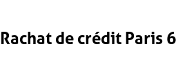 Rachat de crédit Paris 6